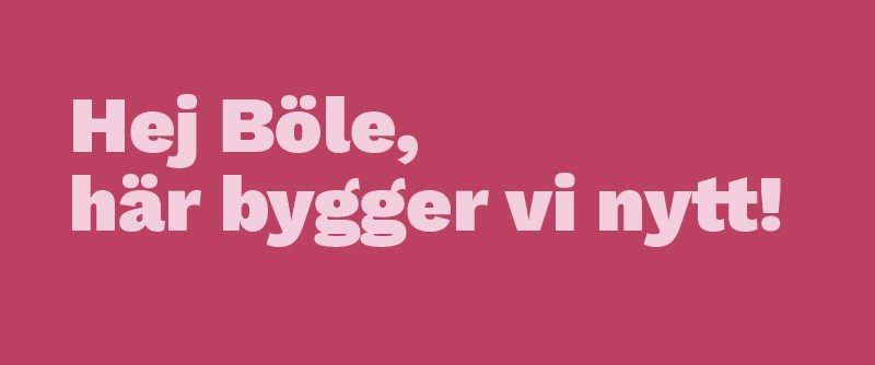 Hej Böle, här bygger vi nytt!