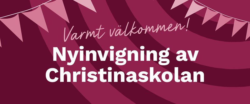Varmt välkomna till invigningen av den om- och tillbyggda Christinaskolan.
